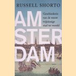 Amsterdam: geschiedenis van de meest vrijzinnige stad ter wereld door Russell Shorto