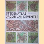 Stedenatlas Jacob van Deventer: 226 stadsplattegronden uit 1545-1575 - schakels tussen verleden en heden door Reinout Rutte e.a.