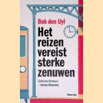 Het reizen vereist sterke zenuwen: verhalen door Bob den Uyl