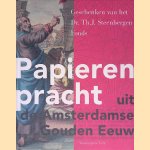 Papieren pracht uit de Amsterdamse Gouden Eeuw: Geschenken van het Dr. Th. J. Steenbergen Fonds door Klaas van der Hoek e.a.