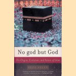 No god But God: The Origins, Evolution, and Future of Islam door Reza Aslan