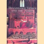 Renaissance Venice and the North: Crosscurrents in the Time of Bellini, D&uuml;rer, and Titian door Bernard Aikema e.a.