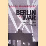 Berlin at War: Life and Death in Hitler's Capital, 1939-45 door Roger Moorhouse