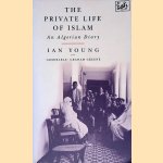 The Private Life of Islam: An Algerian Diary door Ian Young