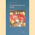 In unseren Herzen DDR: Erlebnisse, Betrachtungen, Erkenntnisse, Dokumente door Horst J&auml;kel