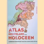 Atlas van Nederland in het Holoceen: Landschap en bewoning vanaf de laatste ijstijd tot nu door Peter Vos e.a.