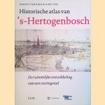 Historische atlas van 's-Hertogenbosch: De ruimtelijke ontwikkeling van een vestingstad door Ernest Verhees e.a.