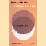 The Colonial Reckoning: The Reith Lectures: 1961 - Revised and expanded door Margery Perham