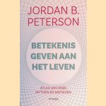 Betekenis geven aan het leven: Atlas van onze mythen en motieven door Jordan B. Peterson