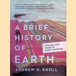 A Brief History of Earth: Four Billion Years in Eight Chapters door Andrew H. Knoll