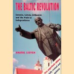 The Baltic Revolution: Estonia, Latvia, Lithuania and the Path to Independence door Anatol Lieven