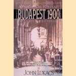 Budapest 1900: A Historical Portrait of a City and Its Culture door John Lukacs