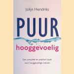 Puur hooggevoelig: een compleet en praktische boek voor hooggevoelige mensen door Jolijn Hendriks