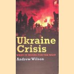 Ukraine Crisis: What It Means for the West door Andrew Wilson