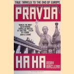 Pravda Ha Ha: True Travels to the End of Europe door Rory MacLean