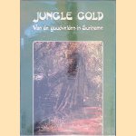 Jungle Gold: Van de goudvelden in Suriname door Will Degrouchy e.a.