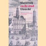 Slavernij en de stad Utrecht door Nancy Jouwe e.a.