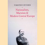 Nationalism, Marxism, and Modern Central Europe: A Biography of Kazimierz Kelles-Krauz, 1872-1905 door Timothy Snyder