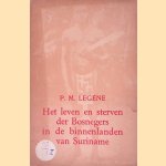 Het leven en sterven der Bosnegers in de binnenlanden van Suriname door P.M. Leg&ecirc;ne