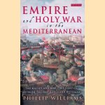 Empire and Holy War in the Mediterranean: The Galley and Maritime Conflict Between the Habsburgs and Ottomans door Phillip Williams
