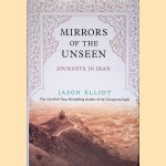 Mirrors of the Unseen: Journeys in Iran door Jason Elliot