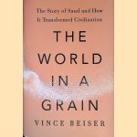 The World in a Grain: The Story of Sand and how It Transformed Civilization door Vince Beiser