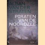 Piraten van de Noordzee: Een verborgen geschiedenis van Brest tot Bergen door Alban van der Straten