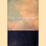 In the Place of Justice: A Story of Punishment and Deliverance door Wilbert Rideau