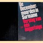 De Decembermoorden in Suriname: Verslag van een ooggetuige door Chin A Sen