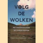 Volg de wolken: met Xenophon door het Turkse Oosten door P. Marcel Kurpershoek