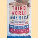 Third World America: How Our Politicians Are Abandoning the Middle Class and Betraying the American Dream door Arianna Huffington