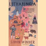 Lotharingia: een persoonlijke geschiedenis van Europa's Grote Breuklijn, van de Lage Landen tot aan het Juragebergte door Simon Winder