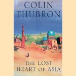 The Lost Heart of Asia door Colin Thubron