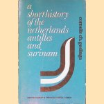A short history of the Netherlands Antilles and Surinam door Cornelis Ch. Goslinga