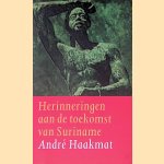 Herinneringen aan de toekomst van Suriname door Andr&eacute; Haakmat