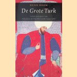 De Grote Turk: In de voetsporen van S&uuml;leyman de Prachtlievende (1494-1566) door Henk Boom