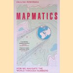 Mapmatics: How We Navigate the World Through Numbers door Paulina Rowinska