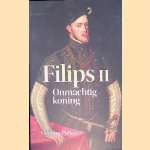 Filips II: onmachtig koning door Geoffrey Parker