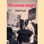 De eerste neger: Herinneringen aan de komst van een nieuwe bevolkingsgroep door Rudie Kagie