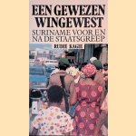 Een gewezen wingewest: Suriname voor en na de staatsgreep door Rudie Kagie