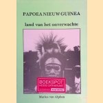 Papoea Nieuw Guinea: land van het onverwachte door Marius van Alphen