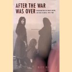 After the War was Over: Reconstructing the Family, Nation, and State in Greece, 1943-1960 door Mark Mazower