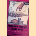 Peasant Russia, Civil War: The Volga Countryside in Revolution, 1917-1921 door Orlando Figes