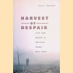 Harvest of Despair: Life and Death in Ukraine under Nazi Rule door Karel C. Berkhoff