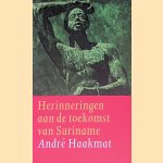 Herinneringen aan de toekomst van Suriname door Andr&eacute; Haakmat