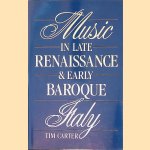 Music in Late Renaissance & Early Baroque Italy door Tim Carter