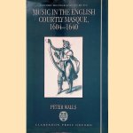 Music in the English Courtly Masque, 1604-1640 door Peter Walls