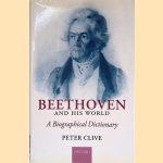 Beethoven and His World: A Biographical Dictionary door H. P. Clive