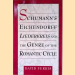 Schumann's Eichendorff Liederkreis and the Genre of the Romantic Cycle door David Ferris