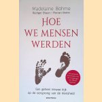 Hoe we mensen werden: een geheel nieuwe kijk op de oorsprong van de mensheid door Madelaine B&ouml;hme e.a.